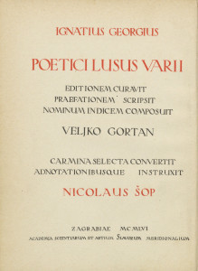 Latinske pjesni razlike = Poetici lusus varii / Ignjat Đurđević = Ignatius Georgius ; tekst priredio, uvod napisao i kazalo imena sastavio Veljko Gortan = editionem curavit, praefationem scripsit, nominum indicem composuit Veljko Gortan ; odabrane pjesme preveo i bilješke napisao Nikola Šop = carmina selecta convertit adnotationibusque instruxit Nicolaus Šop