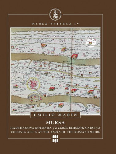 Mursa : Hadrijanova kolonija uz limes Rimskog carstva = Colonia Aelia at the Limes of the Roman Empire / Emilio Marin ; [prijevod Sanja Alexander Pehnec ; fotografija Bruno Jobst]