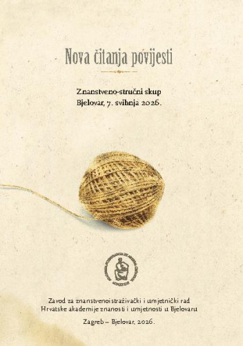 Nova čitanja povijesti : znanstveno-stručni skup, Bjelovar, 7. svibnja 2026. / glavna i odgovorna urednica Jasna Čapo ; urednica Zorka Renić
