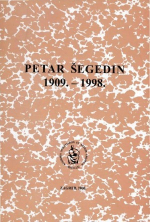 Petar Šegedin : 1909.-1998. / uredio Dubravko Jelčić