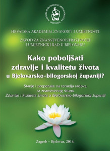 Kako poboljšati zdravlje i kvalitetu života u Bjelovarsko-bilogorskoj županiji? : stanje i preporuke na temelju radova sa znanstvenog skupa Zdravlje i kvaliteta života u Bjelovarsko-bilogorskoj županiji održanog 14. studenoga 2013. u Bjelovaru / [glavni i odgovorni urednik Slobodan Kaštela ; tekst pripremio i uredio Vladimir Strugar]