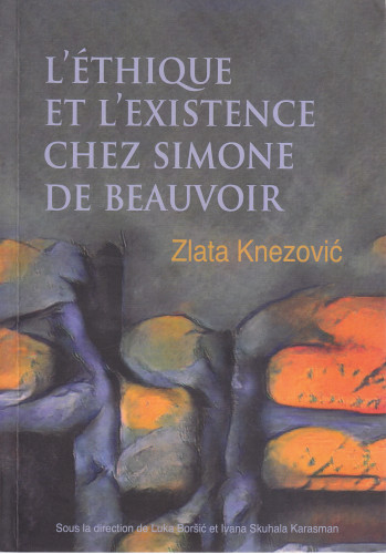 L'ethique et l'existence chez Simone de Beauvoir / Zlata Knezović ; sous la direction de Luka Boršić, Ivana Skuhala Karasman