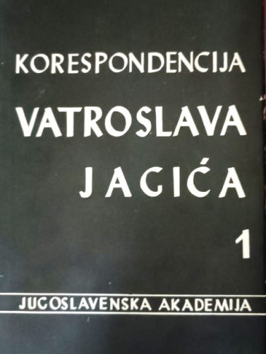 Korespondencija Vatroslava Jagića : Knj. 1 / Vatroslav Jagić ; urednik Petar Skok