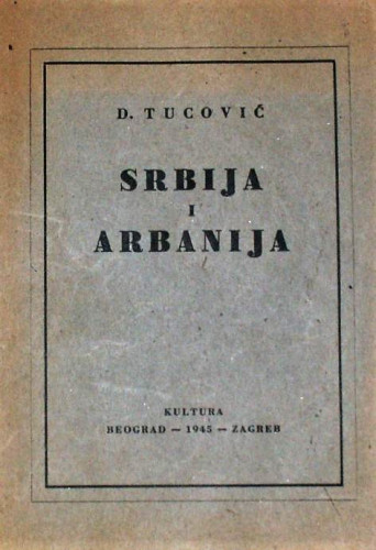Srbija i Arbanija : jedan prilog kritici zavojevačke politike srpske buržoazije / D. [Dimitrije] Tucović ; s predgovorom Milovana Đilasa