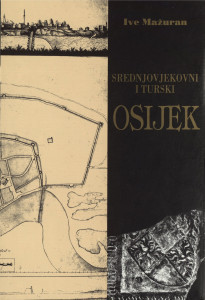 Srednjovjekovni i turski Osijek : [Knj. 1] / Ive Mažuran ; [crteži Željko Brnetić]