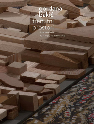 Gordana Bakić : Trenutni prostori : Gliptoteka HAZU, [Zagreb], 25. travnja – 17. svibnja 2019. / [predgovor Vanja Babić ; fotografije Darko Bavoljak ; prijevod Graham McMaster ; glavni urednik Đuro Seder ; urednica Vesna Mažuran]