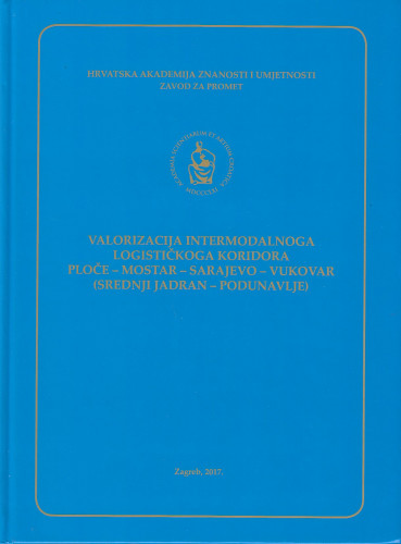 Valorizacija intermodalnoga logističkoga koridora Ploče-Mostar-Sarajevo-Vukovar (srednji Jadran-Podunavlje) ; [urednica Sanja Steiner]