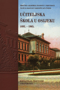 Učiteljska škola u Osijeku : ravnatelji, profesori i maturanti : 1893.-1965. / [urednici Julijo Martinčić, Dubravka Hackenberger ; prijevod Dubravka Papa]
