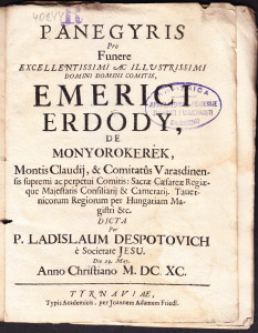 Panegyris pro funere ... comitis Emerici Erdody de Monyorokerek, montis Claudij, & comitatus Varasdinensis ... / dicta per p. Ladislaum Despotovich e. Soc. Jesu, die 29. May ... M.DC.XC.