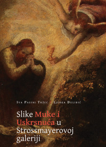 Slike Muke i Uskrsnuća u Strossmayerovoj galeriji / Iva Pasini Tržec, Ljerka Dulibić ; [urednik Vladimir Marković]