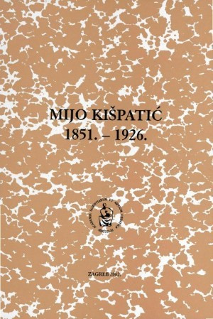 Mijo Kišpatić : 1851.-1926. / urednici Stjepan Šćavničar, Vladimir Majer