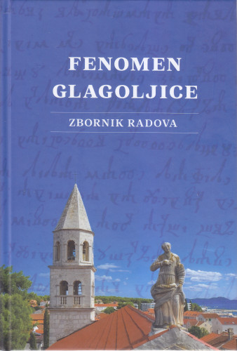 Fenomen glagoljice : zbornik radova s Međunarodnoga znanstvenoga skupa Fenomen glagoljice održanog u Biogradu i u Zadru, 12. i 13. svibnja 2017. / urednici Božo Došen, Josip Lisac