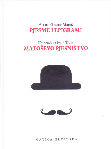 Pjesme i epigrami / Antun Gustav Matoš ; Matoševo pjesništvo / Dubravka Oraić Tolić ; [rječnik i tumač, kazalo imena i pojmova, kazalo pjesama i epigrama Danijel Hrgić]