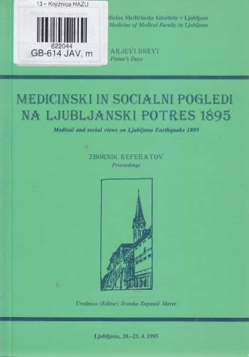 Medicinski in socialni pogledi na ljubljanski potres 1895 : ob 50-letnici Inštituta za zgodovino medicine in 100-letnici bolnišnice na Zaloški cesti v Ljubljani / Pintarjevi dnevi [i] Srečanje zgodovinarjev medicine Alpe-Jadran, Ljubljana, 20.-21.4.1995 ; [glavna in odgovorna urednica Zvonka Zupanič Slavec]