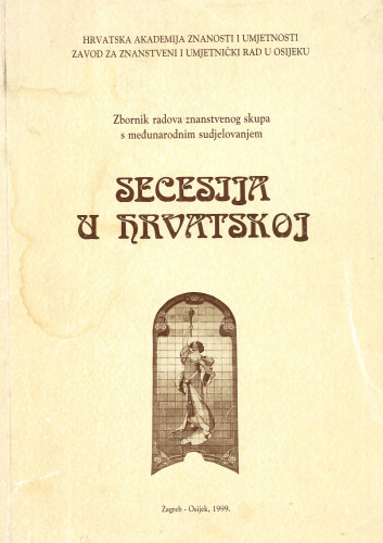 Secesija u Hrvatskoj : zbornik radova znanstvenog skupa s međunarodnim sudjelovanjem, Osijek, 22.-24. listopada 1997. / urednici Julijo Martinčić, Dubravka Hackenberger ; prijevod sažetaka Dubravka Papa