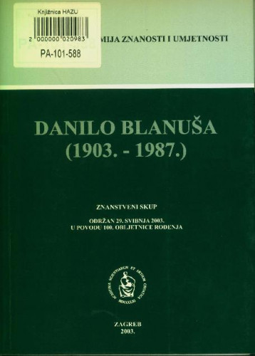 Danilo Blanuša (1903.-1987.) : znanstveni skup održan 29. svibnja 2003. godine u palači Akademije u povodu 100. obljetnice rođenja ; [urednik Sibe Mardešić]