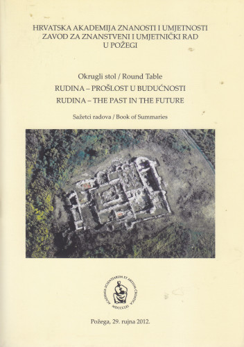 Okrugli stol Rudina - prošlost u budućnosti : sažetci radova = Rudina - the past in the future : book of summaries, Požega, 29. rujna 2012. ; [urednici Dubravko Jelčić, Željko Tomičić, Snježana Jakobović]