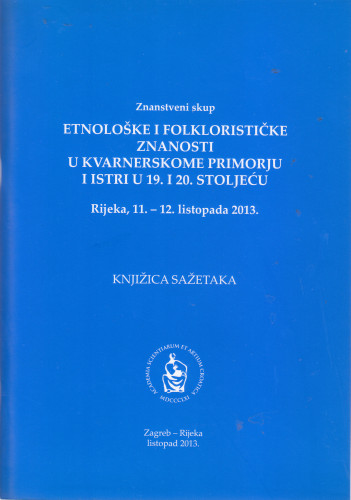 Etnološke i folklorističke znanosti u Kvarnerskome primorju : knjižica sažetaka : Znanstveni skup, Rijeka 11.-12. listopada 2013. ; [urednici Ivan Cifrić, Petar Strčić]