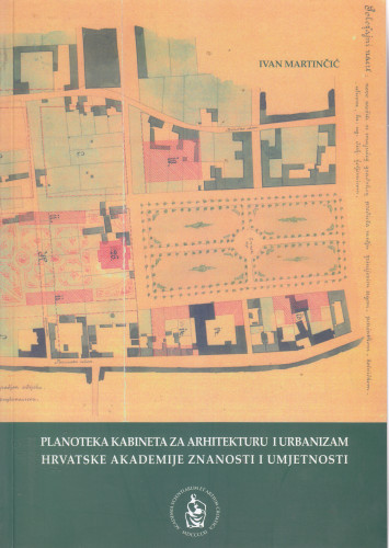 Planoteka kabineta za arhitekturu i urbanizam Hrvatske akademije znanosti i umjetnosti : I. A. skupni popis gradiva Planoteke (s dopunskim pojedinačnim popisom) / Ivan Martinčić