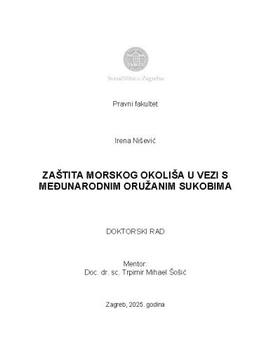 Zaštita morskog okoliša u vezi s međunarodnim oružanim sukobima : doktorski rad = Protection of the Marine Environment in Relation to International Armed Conflicts : Doctoral Dissertation / Irena Nišević ; mentor doc. dr. sc. Trpimir Mihael Šošić