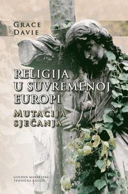 Religija u suvremenoj Europi : mutacija sjećanja / Grace Davie ; s engleskoga prevela Lidija Vinković ; stručna redakcija i pogovor Siniša Zrinščak