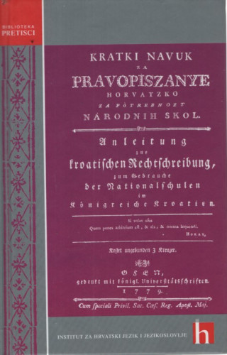Kratki navuk za pravopiszanye horvatzko za potrebnozt narodnih skol = Unleitung zur kroatischen Rechtschreibung, zum Gebrauche der Natinalschulen im Königreiche Kroatien / [pogovor Nada Vajs-Vinja, Vesna Zečević]