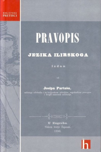 Pravopis jezika iliriskoga / Josip Partaš ; [pogovor Lada Badurina]