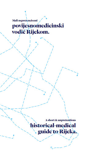 Mali nepretenciozni povijesnomedicinski vodič Rijekom : o 70. obljetnici Medicinskog fakulteta u Rijeci = A short & unpretentious historical-medical guide to Rijeka : on the 70th anniversary of the Faculty of medicine in Rijeka / Toni Buterin, Robert Doričić, Amir Muzur ; fotografije Ivan Vranjić