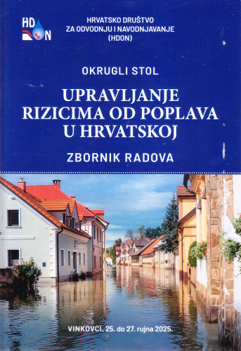Okrugli stol Upravljanje rizicima od poplava u Hrvatskoj, Vinkovci, 25. - 27. rujan 2025. : zbornik radova / uredništvo Danko Biondić, Danko Holjević