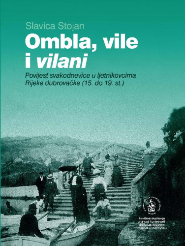 Ombla, vile i vilani : povijest svakodnevice u ljetnikovcima Rijeke dubrovačke (15. do 19. st.) / Slavica Stojan ; [urednik Nenad Vekarić]