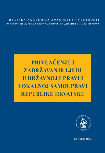Privlačenje i zadržavanje ljudi u državnoj upravi i lokalnoj samoupravi Republike Hrvatske : okrugli stol održan 29. ožujka 2024. / uredio Jakša Barbić