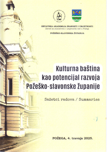 Kulturna baština kao potencijal razvoja Požeško-slavonske županije :  sažetci radova : znanstveno-stručni skup, Požega, 4. travnja 2025. = Summaries /  [urednici Milko Jakšić, Snježana Jakobović ; prijevod na engleski Jelena Buranji]
