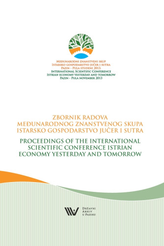 Zbornik radova međunarodnog znanstvenog skupa Istarsko gospodarstvo jučer i sutra, Pazin - Pula, studeni 2013 = Proceedings of the International Scientific Conference Istrian Economy Yesterday and Tomorrow, Pazin - Pula, November 2013 / [urednici, editors Danijela Križman Pavlović ... et al.]