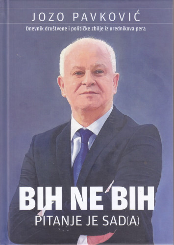 BiH ne BiH : pitanje je sad(a) : [dnevnik društvene i političke zbilje iz urednikova pera] / Jozo Pavković