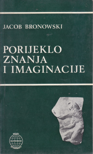 Porijeklo znanja i imaginacije / Jacob Bronowski ; [prijevod Nikica Petrak i Jelka Petrak-Vlahutin]