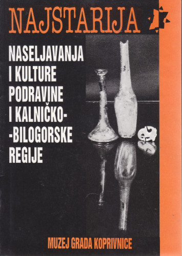 Najstarija naseljavanja i kulture Podravine i Kalničko-bilogorske regije / [koncepcija izložbe, karte, tekst kataloga Zorko Marković ; pogovor i recenzija kataloga Franjo Horvatić ; likovna oprema, grafičko oblikovanje karata i crteži Draženka Jalšić ; fotografije Bolto Ranilović]