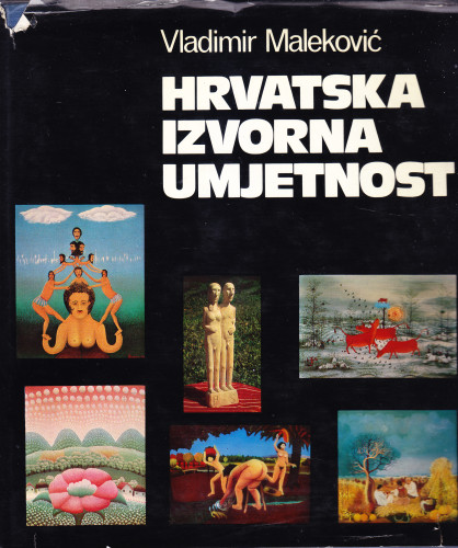 Hrvatska izvorna umjetnost / Vladimir Maleković ; rječnik izvornih umjetnika Božo Biškupić  ; [fotografije Branko Balić ... et al.]