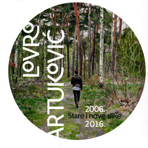 Lovro Artuković : 2006. stare i nove slike 2016., Muzej liovnih umjetnosti, Osijek, 29. 9. - 6. 11. 2016. / [tekst kataloga Vlastimir Kusik ; fotografije LAUBA - kuća za ljude i umjetnost, Daniel Zec]