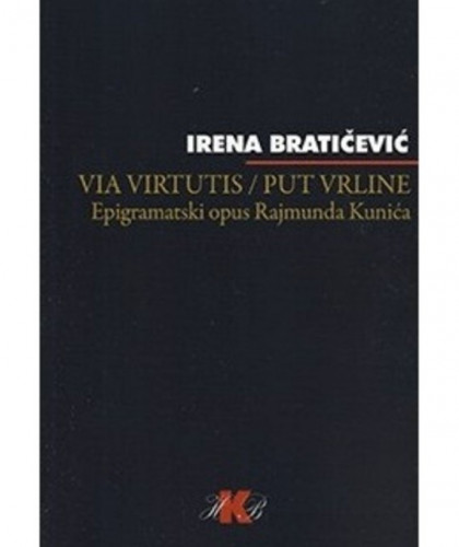 Via virtutis = Put vrline : epigramatski opus Rajmunda Kunića / Irena Bratičević