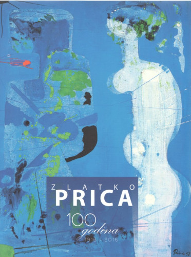 Zlatko Prica : 100 godina : 1916. - 2016. ; [autori tekstova Nikola Albaneže ... [et al.] ; fotografije Ivana Pavlović ... [et al.] ; prijevod na mađarski jezik Marina Lastovčić, Barics Ernő, engleski jezik Marijana Dostal, talijanski jezik Cvijeta Jakšić ; urednici Nikola Albaneže, Nikolina Šimunović]