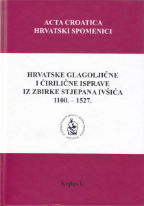 Hrvatske glagoljične i ćirilične isprave iz zbirke Stjepana Ivšića 1100. - 1527. / [urednik Stjepan Damjanović] ; u latinicu preslovio i bilješke napravio Stjepan Ivšić ; osuvremenio, bilješke dopunio i za tisak priredio Josip Bratulić ; kazala osobnih imena i mjesta sastavio Zoran Ladić
