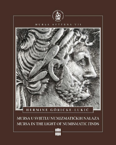 Mursa u svjetlu numizmatičkih nalaza 1.- 3. stoljeća = Mursa in the light of numismatic finds from the 1st - 3rd century / Hermine Göricke-Lukić ; urednik, editor Andrija Mutnjaković ; [prijevod na engleski, translated by Vlatka Kalafatić ; fotografije, photographs Bruno Jobst ... et al.]