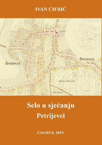 Selo u sjećanju : Petrijevci / Ivan Cifrić ; priredio Jakša Primorac ; glavni i odgovorni urednik Dragutin Feletar