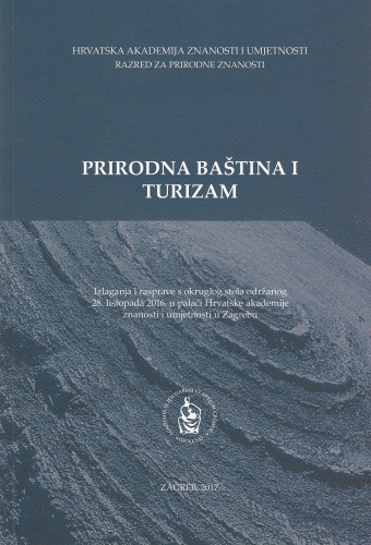Prirodna baština i turizam : izlaganja i rasprave s okruglog stola održanog 28. listopada 2016. u palači Hrvatske akademije znanosti i umjetnosti u Zagrebu ; [urednik Mladen Juračić]