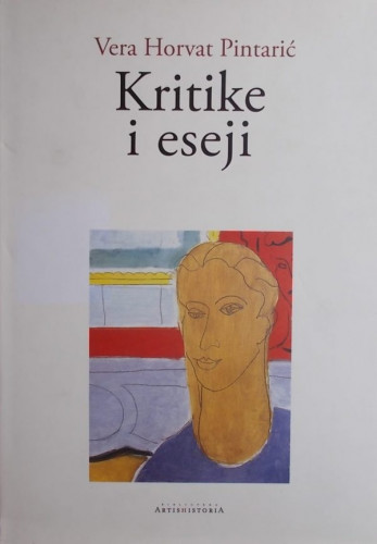 Kritike i eseji : 1952.-2002. : izbor / Vera Horvat Pintarić ; [fotografije Vera Horvat Pinatrić ; glavni urednik Boris Magaš ; odgovorni urednik Đuro Seder]
