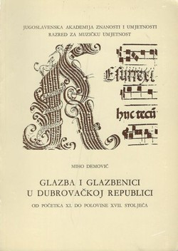 Glazba i glazbenici u Dubrovačkoj Republici od početka XI. do polovine XVII. stoljeća / Miho Demović