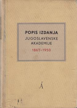 Popis izdanja Jugoslavenske akademije znanosti i umjetnosti u Zagrebu 1867-1950 = [Catalogus editionum Academiae scientiarium et artium slavorum meridionalium MDCCCXVII - MCML] ; [izradili Antun Djamić i Ilka Verona]