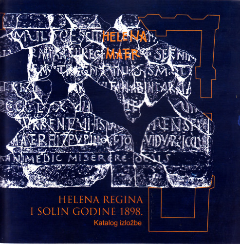 Helena regina i Solin godine 1898. : katalog izložbe u povodu 120 godina od otkrića crkve i nadgrobnog natpisa hrvatske kraljice Jelene, [Solin, 11.-30. listopada 2018.] / [tekst kataloga Marko Trogrlić ... et al. ; fotografije Zoran Alajbeg, Ante Verzotti ; urednici kataloga Arsen Duplančić, Mario Matijević, Marko Trogrlić]