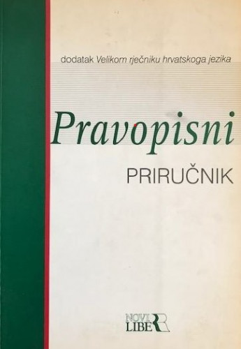 Pravopisni priručnik : dodatak Velikom rječniku hrvatskoga jezika ; [priredila Ljiljana Jojić]
