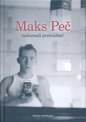 Maks Peč : radoznali promatrač / urednik Bruno Lončarić